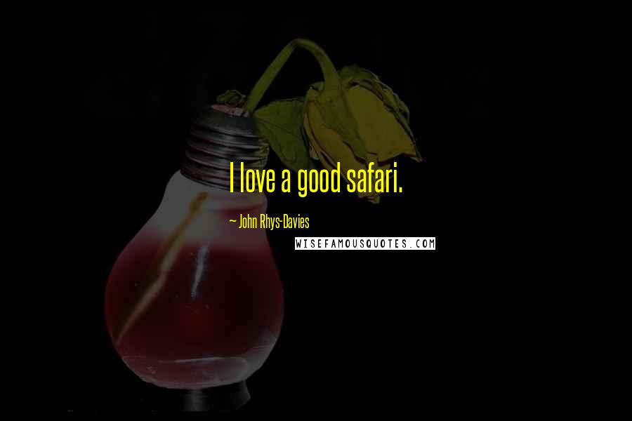 John Rhys-Davies Quotes: I love a good safari.