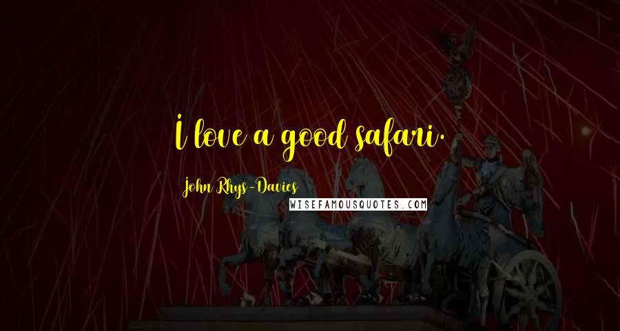 John Rhys-Davies Quotes: I love a good safari.