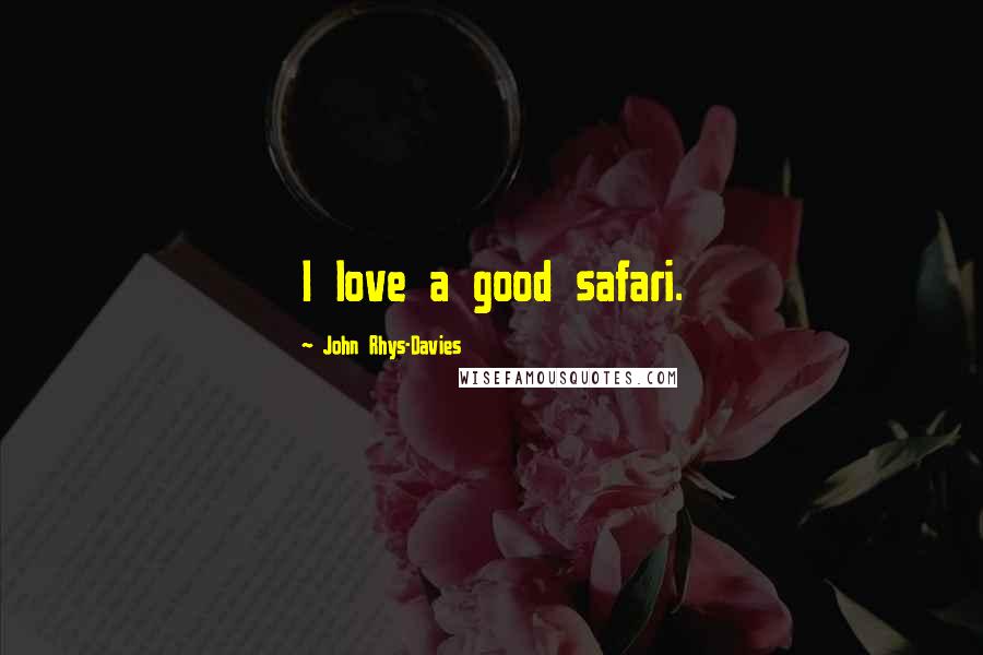 John Rhys-Davies Quotes: I love a good safari.