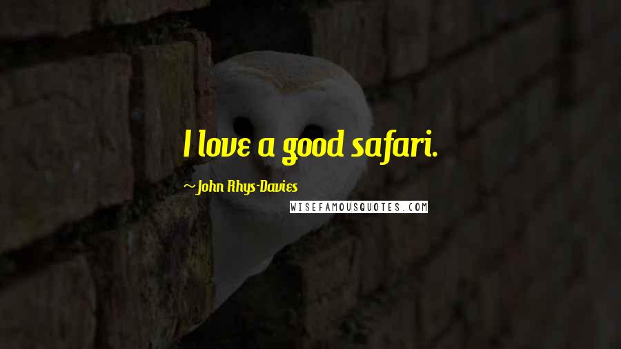 John Rhys-Davies Quotes: I love a good safari.