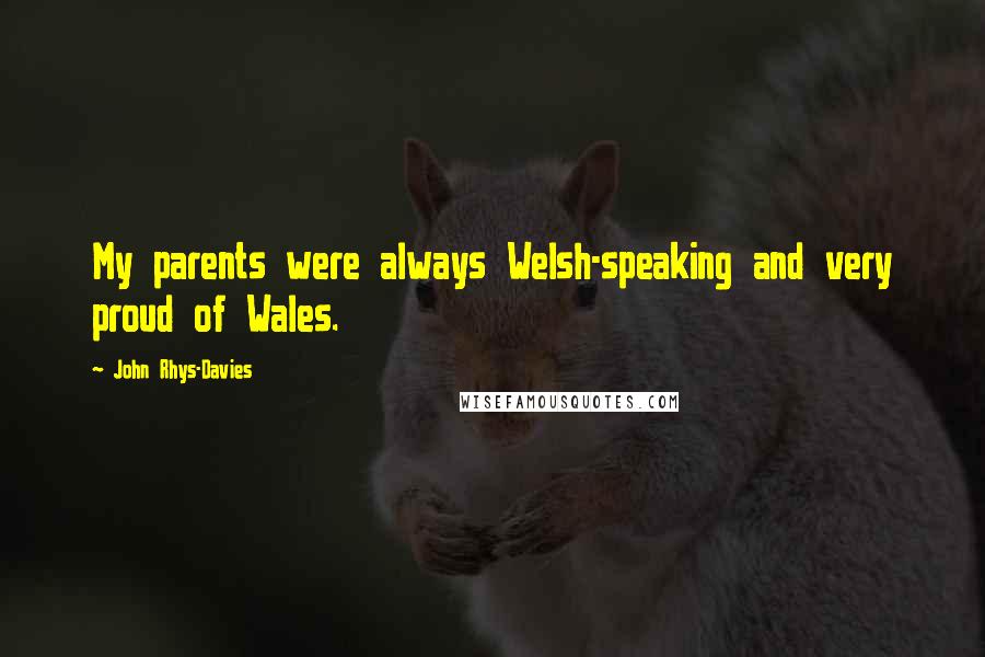 John Rhys-Davies Quotes: My parents were always Welsh-speaking and very proud of Wales.