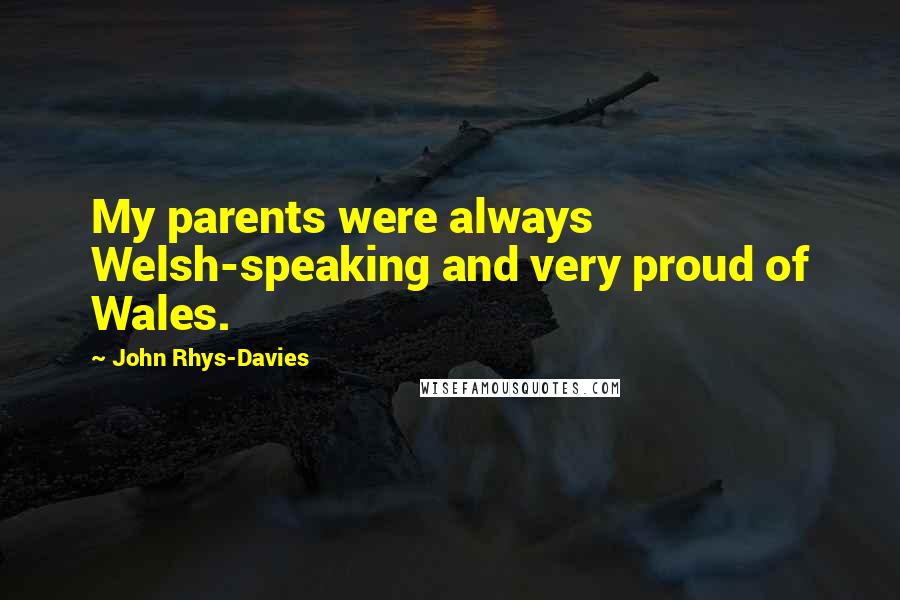 John Rhys-Davies Quotes: My parents were always Welsh-speaking and very proud of Wales.