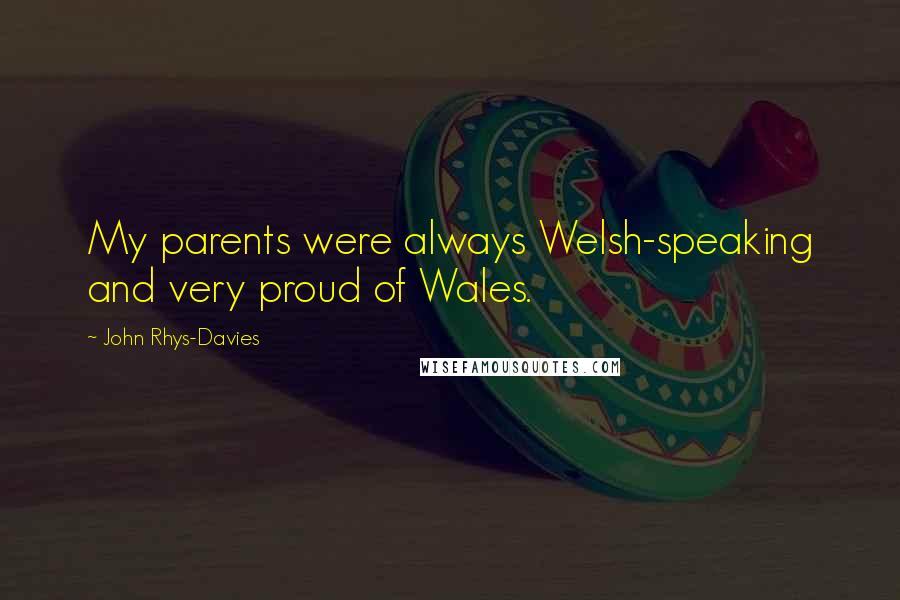 John Rhys-Davies Quotes: My parents were always Welsh-speaking and very proud of Wales.