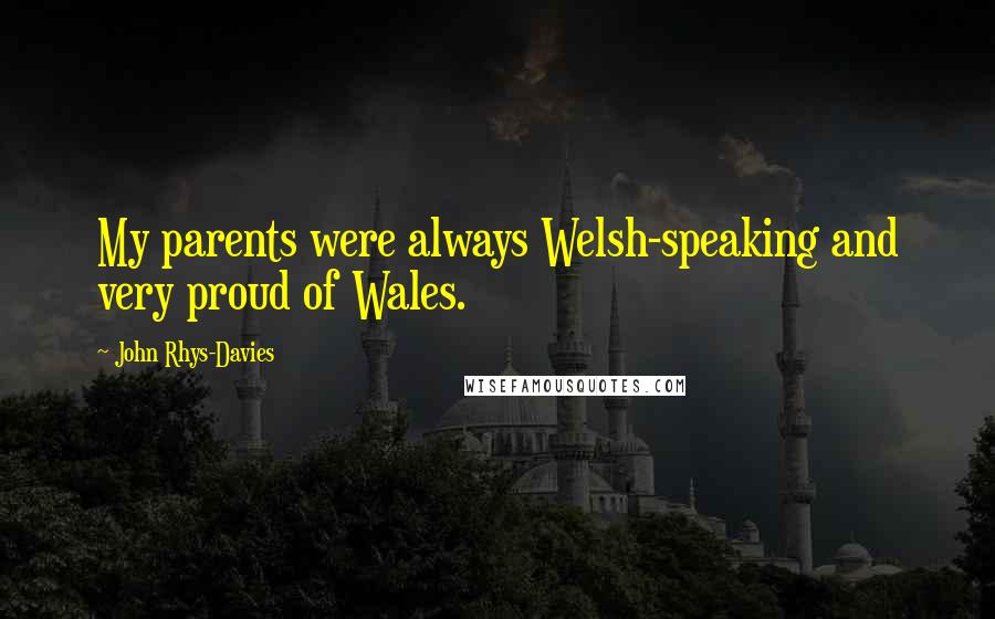 John Rhys-Davies Quotes: My parents were always Welsh-speaking and very proud of Wales.