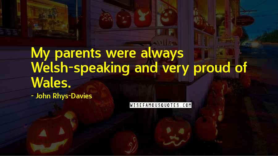 John Rhys-Davies Quotes: My parents were always Welsh-speaking and very proud of Wales.