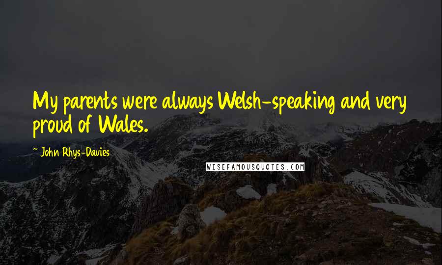 John Rhys-Davies Quotes: My parents were always Welsh-speaking and very proud of Wales.