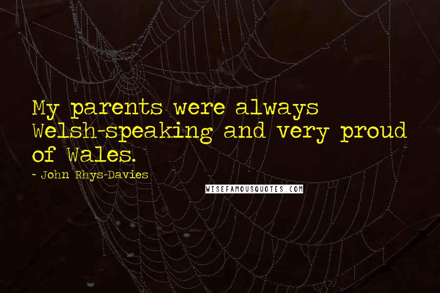 John Rhys-Davies Quotes: My parents were always Welsh-speaking and very proud of Wales.