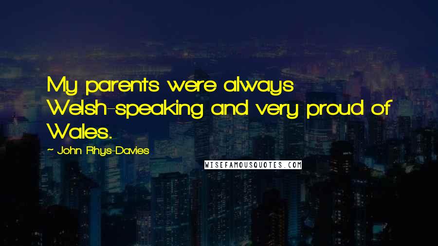 John Rhys-Davies Quotes: My parents were always Welsh-speaking and very proud of Wales.