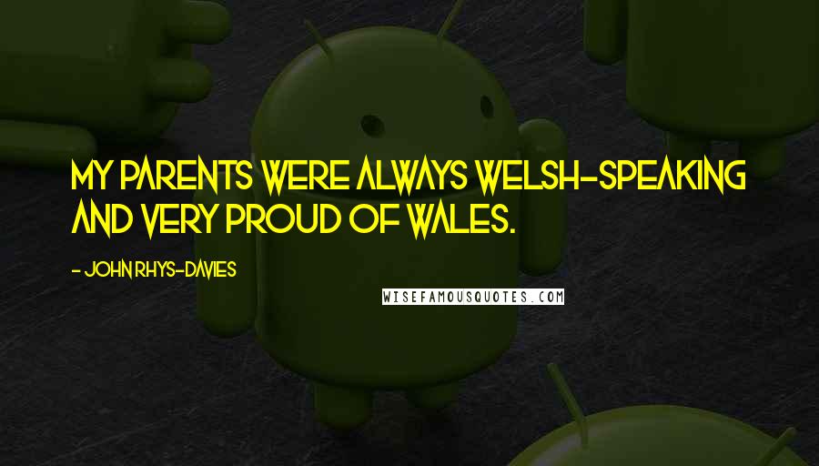 John Rhys-Davies Quotes: My parents were always Welsh-speaking and very proud of Wales.
