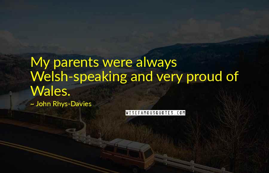 John Rhys-Davies Quotes: My parents were always Welsh-speaking and very proud of Wales.