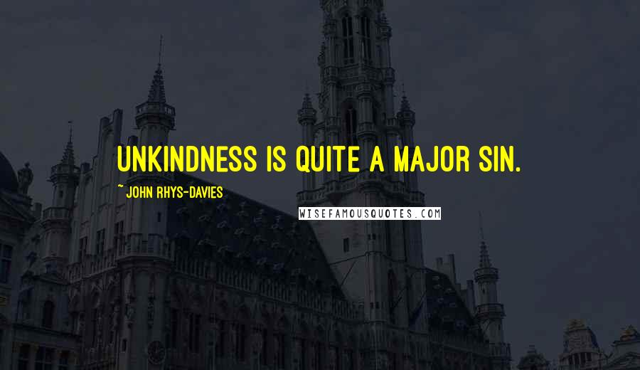 John Rhys-Davies Quotes: Unkindness is quite a major sin.