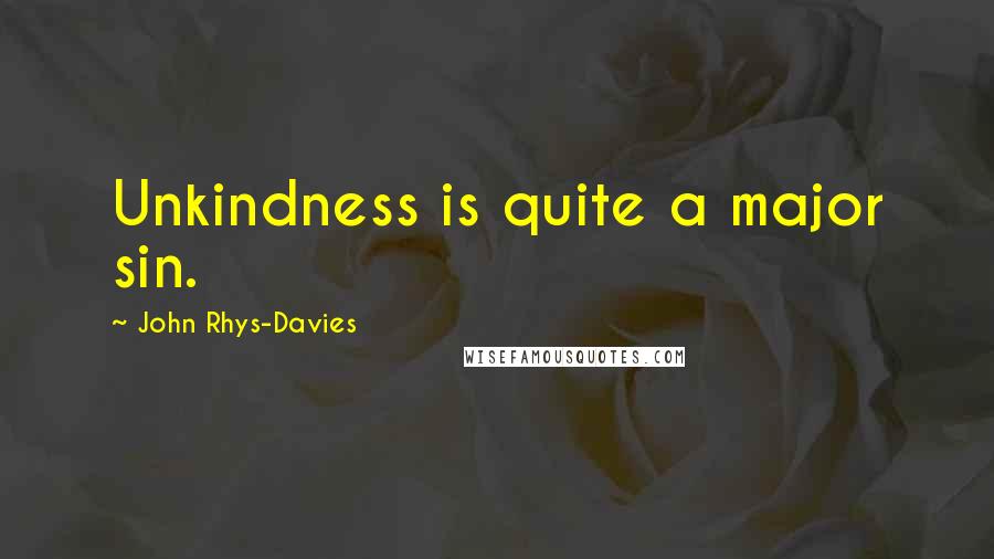 John Rhys-Davies Quotes: Unkindness is quite a major sin.