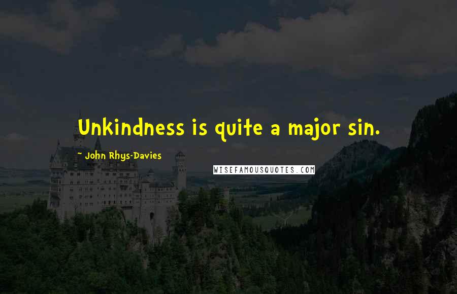 John Rhys-Davies Quotes: Unkindness is quite a major sin.