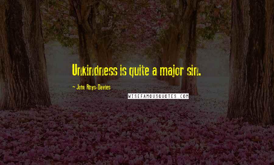 John Rhys-Davies Quotes: Unkindness is quite a major sin.