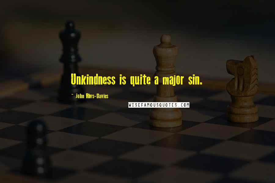 John Rhys-Davies Quotes: Unkindness is quite a major sin.