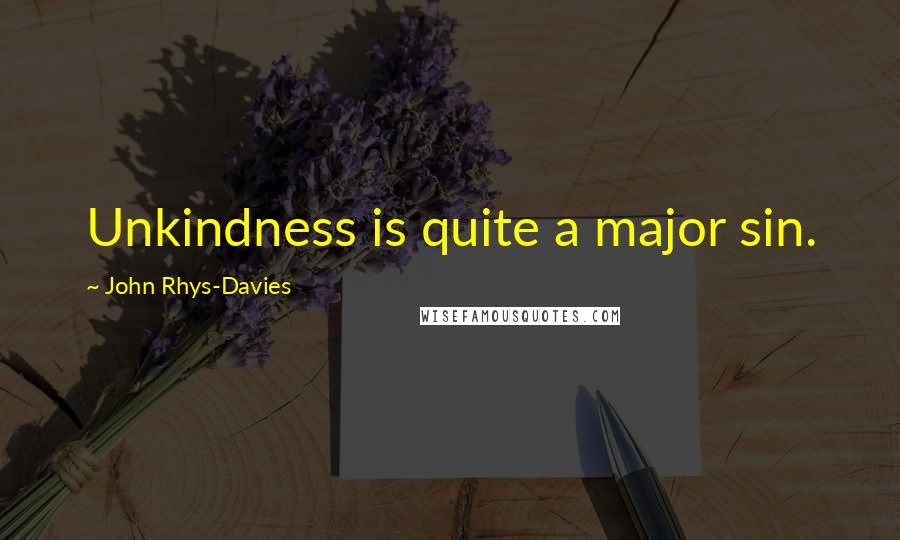 John Rhys-Davies Quotes: Unkindness is quite a major sin.