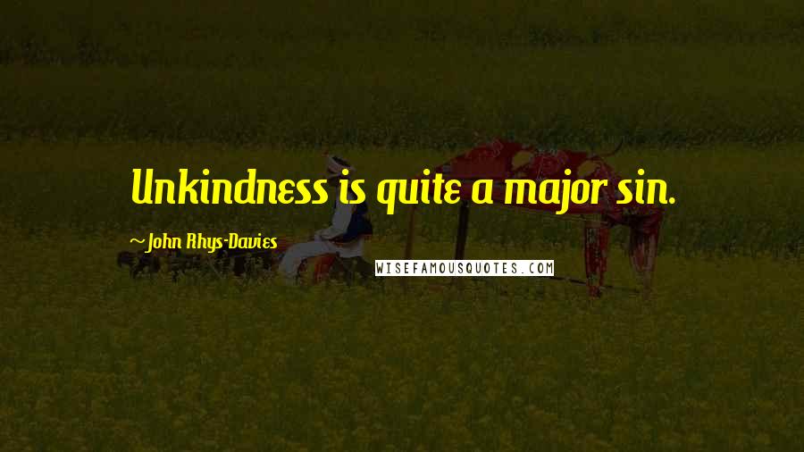 John Rhys-Davies Quotes: Unkindness is quite a major sin.