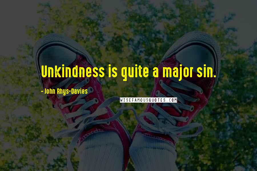 John Rhys-Davies Quotes: Unkindness is quite a major sin.