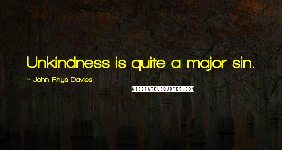 John Rhys-Davies Quotes: Unkindness is quite a major sin.