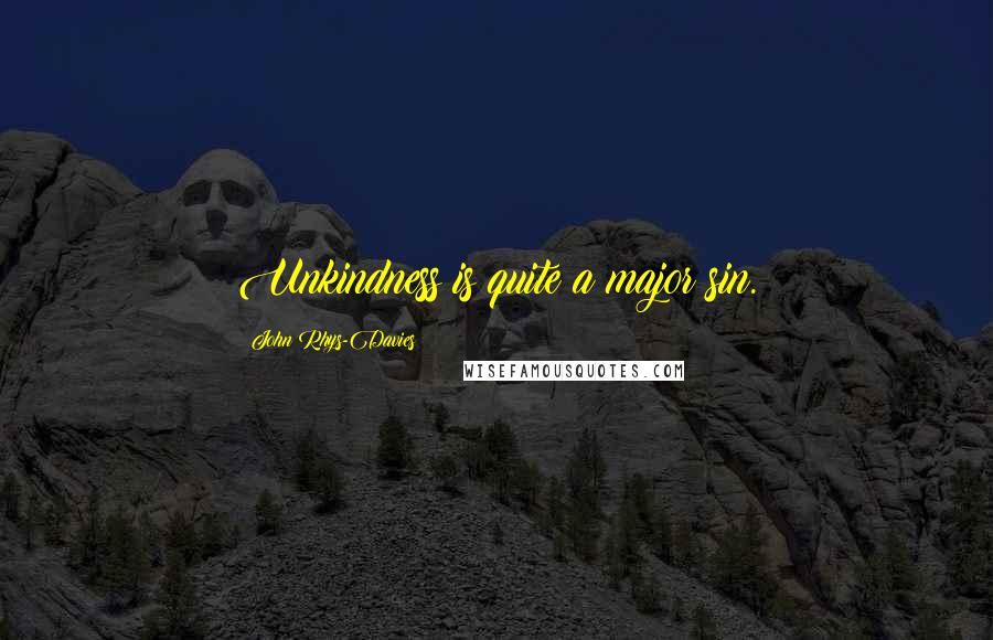 John Rhys-Davies Quotes: Unkindness is quite a major sin.