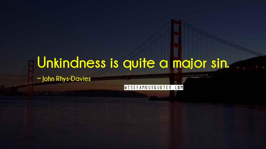 John Rhys-Davies Quotes: Unkindness is quite a major sin.