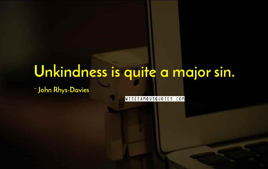 John Rhys-Davies Quotes: Unkindness is quite a major sin.