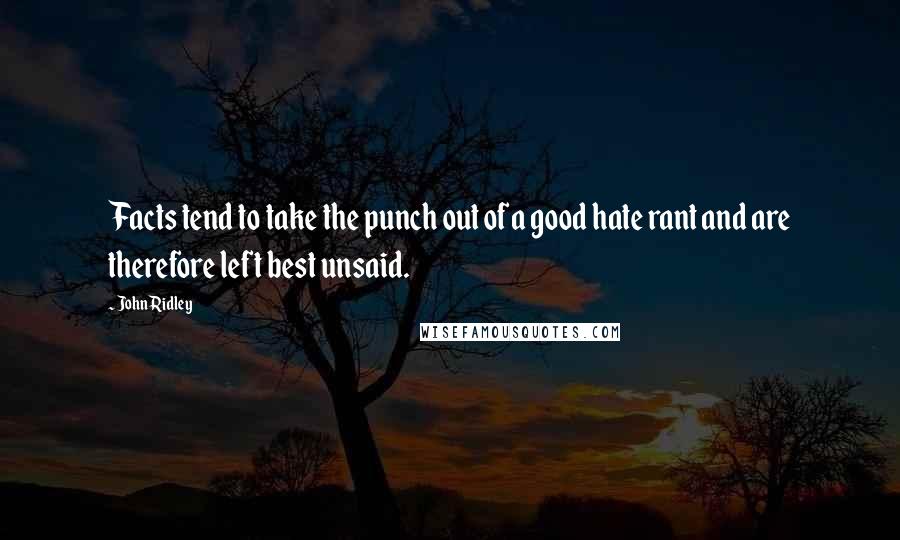 John Ridley Quotes: Facts tend to take the punch out of a good hate rant and are therefore left best unsaid.