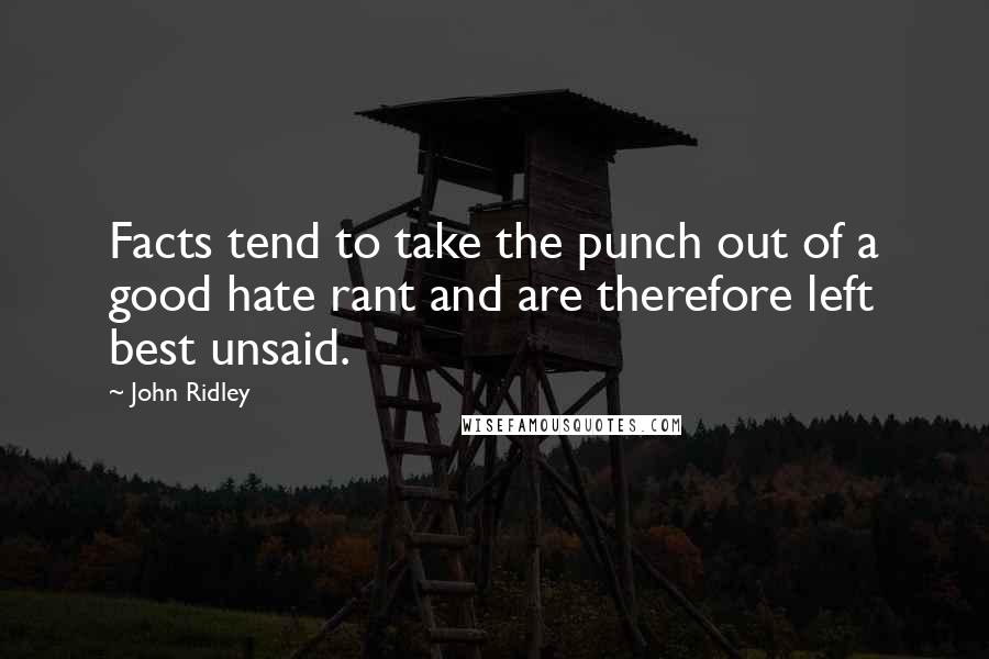 John Ridley Quotes: Facts tend to take the punch out of a good hate rant and are therefore left best unsaid.