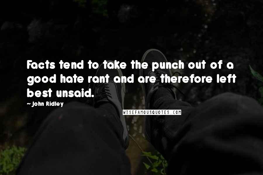 John Ridley Quotes: Facts tend to take the punch out of a good hate rant and are therefore left best unsaid.