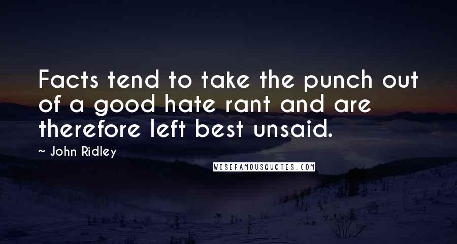 John Ridley Quotes: Facts tend to take the punch out of a good hate rant and are therefore left best unsaid.