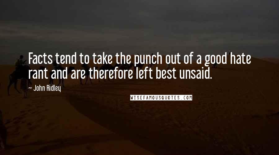 John Ridley Quotes: Facts tend to take the punch out of a good hate rant and are therefore left best unsaid.