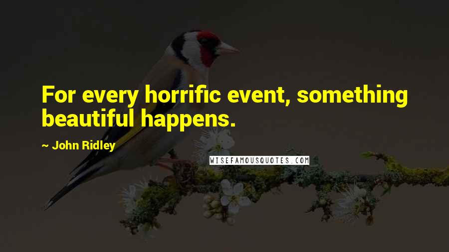 John Ridley Quotes: For every horrific event, something beautiful happens.