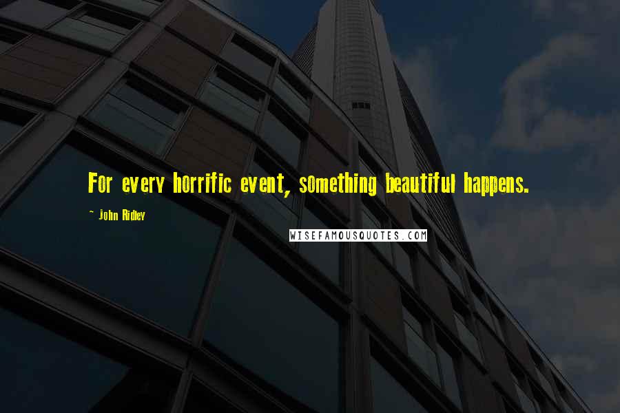 John Ridley Quotes: For every horrific event, something beautiful happens.