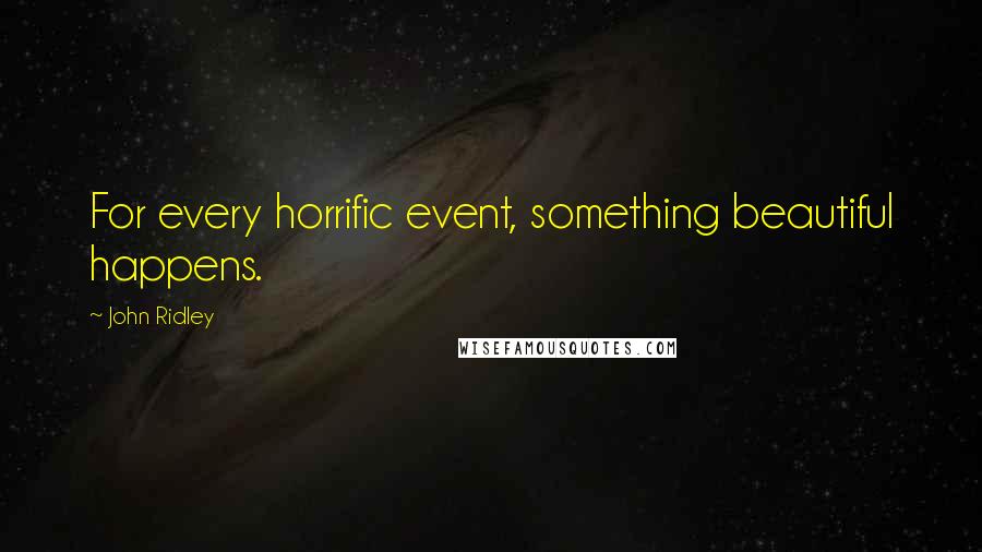 John Ridley Quotes: For every horrific event, something beautiful happens.
