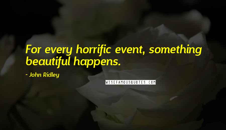 John Ridley Quotes: For every horrific event, something beautiful happens.