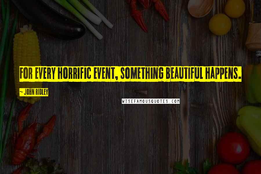 John Ridley Quotes: For every horrific event, something beautiful happens.