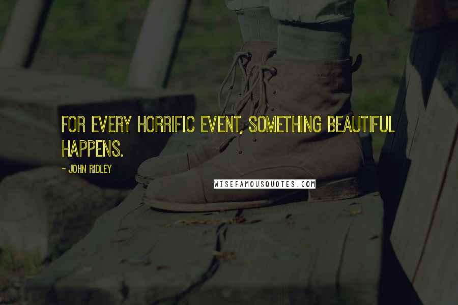 John Ridley Quotes: For every horrific event, something beautiful happens.