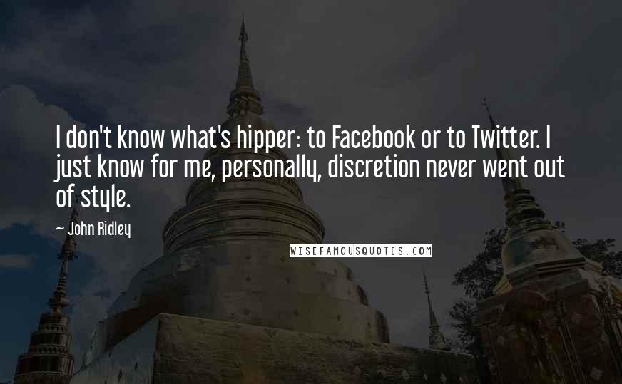 John Ridley Quotes: I don't know what's hipper: to Facebook or to Twitter. I just know for me, personally, discretion never went out of style.