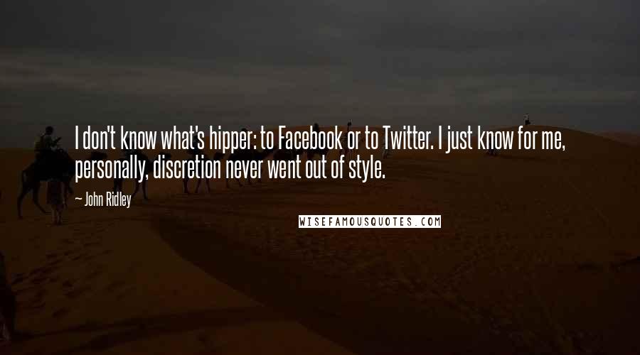 John Ridley Quotes: I don't know what's hipper: to Facebook or to Twitter. I just know for me, personally, discretion never went out of style.