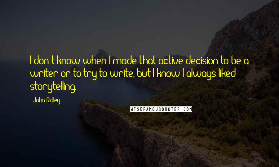 John Ridley Quotes: I don't know when I made that active decision to be a writer or to try to write, but I know I always liked storytelling.