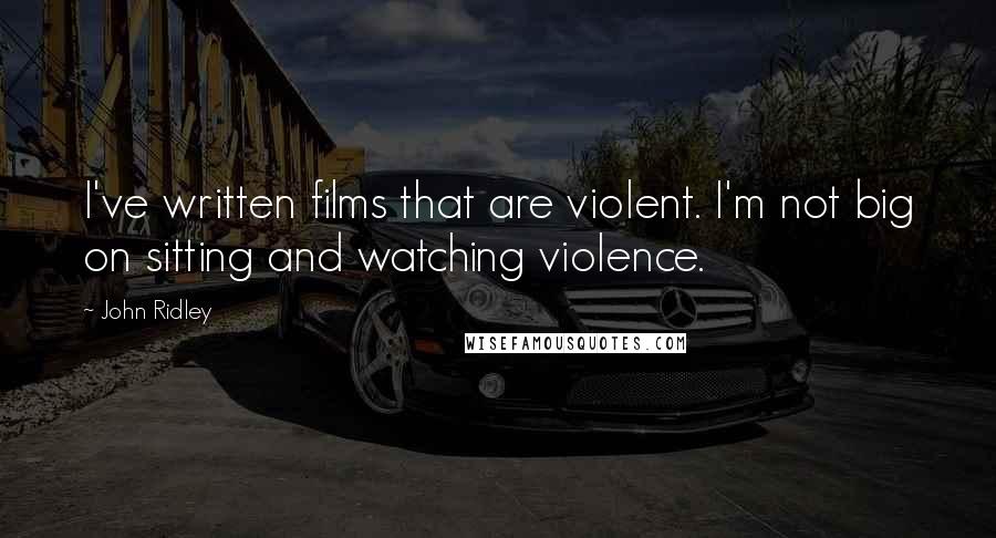 John Ridley Quotes: I've written films that are violent. I'm not big on sitting and watching violence.