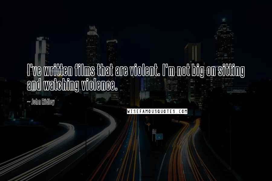John Ridley Quotes: I've written films that are violent. I'm not big on sitting and watching violence.