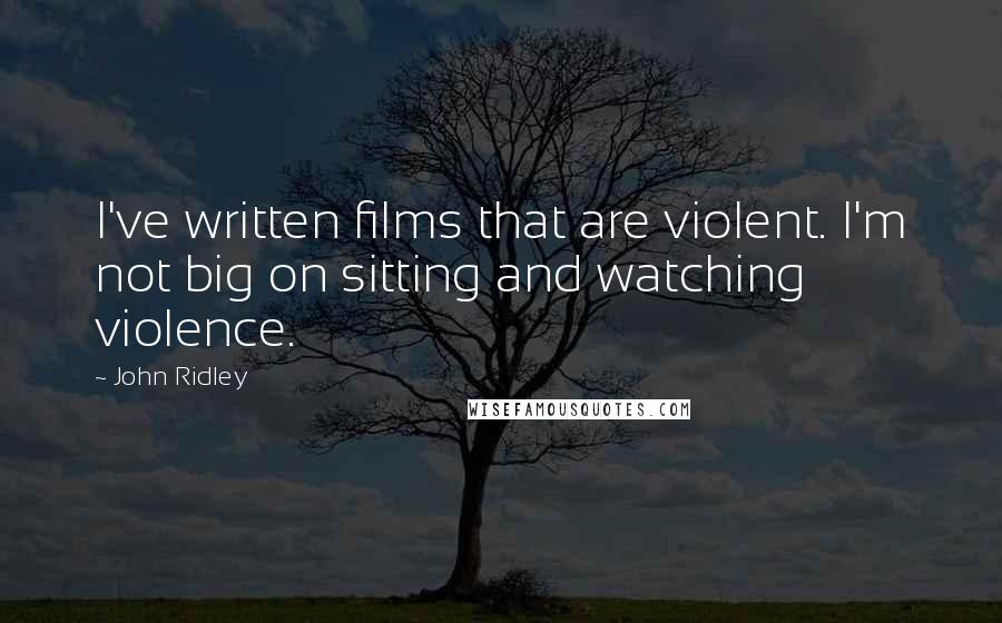 John Ridley Quotes: I've written films that are violent. I'm not big on sitting and watching violence.