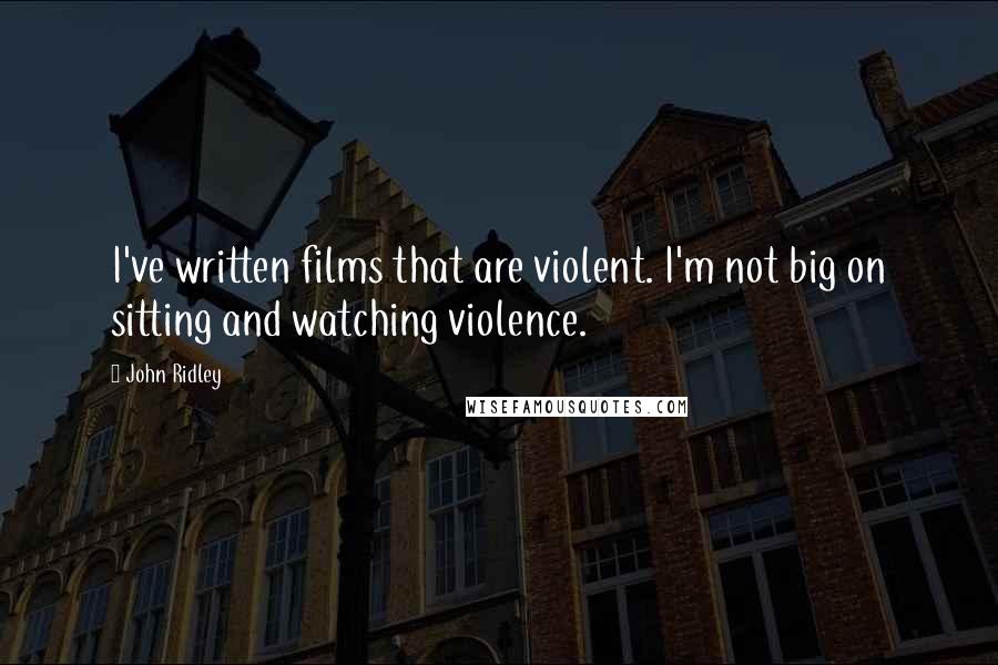 John Ridley Quotes: I've written films that are violent. I'm not big on sitting and watching violence.