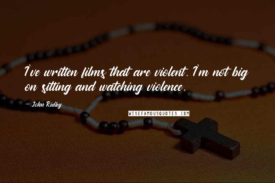John Ridley Quotes: I've written films that are violent. I'm not big on sitting and watching violence.