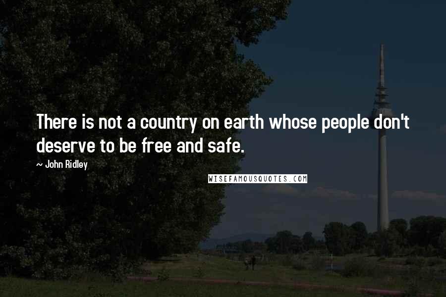 John Ridley Quotes: There is not a country on earth whose people don't deserve to be free and safe.