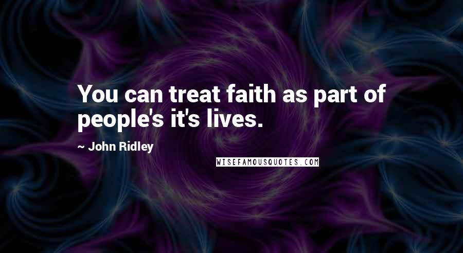 John Ridley Quotes: You can treat faith as part of people's it's lives.