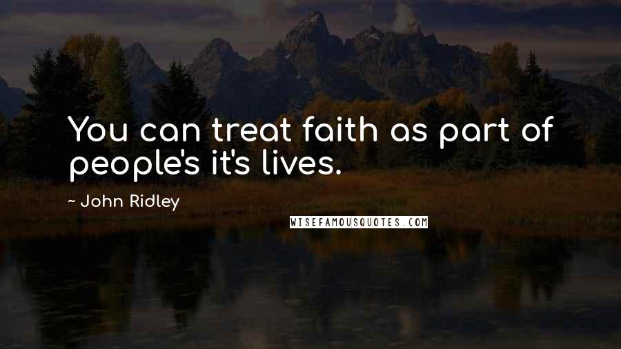 John Ridley Quotes: You can treat faith as part of people's it's lives.