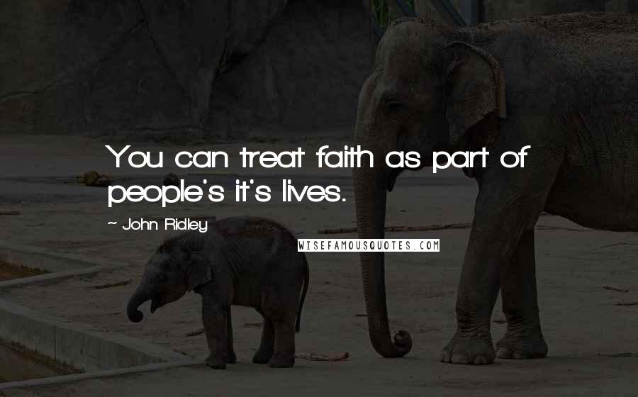 John Ridley Quotes: You can treat faith as part of people's it's lives.