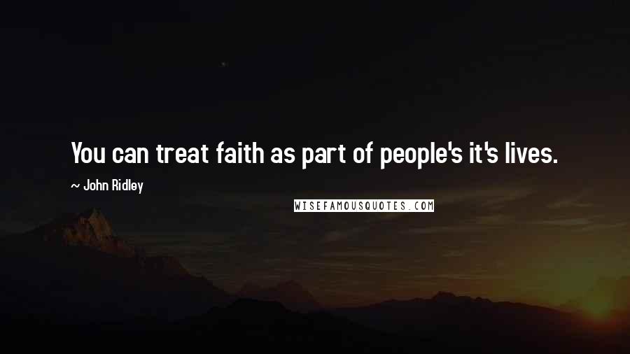 John Ridley Quotes: You can treat faith as part of people's it's lives.
